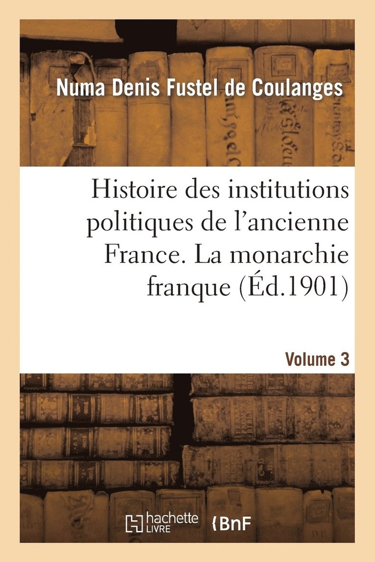 Histoire Des Institutions Politiques de l'Ancienne France Volume 3 1