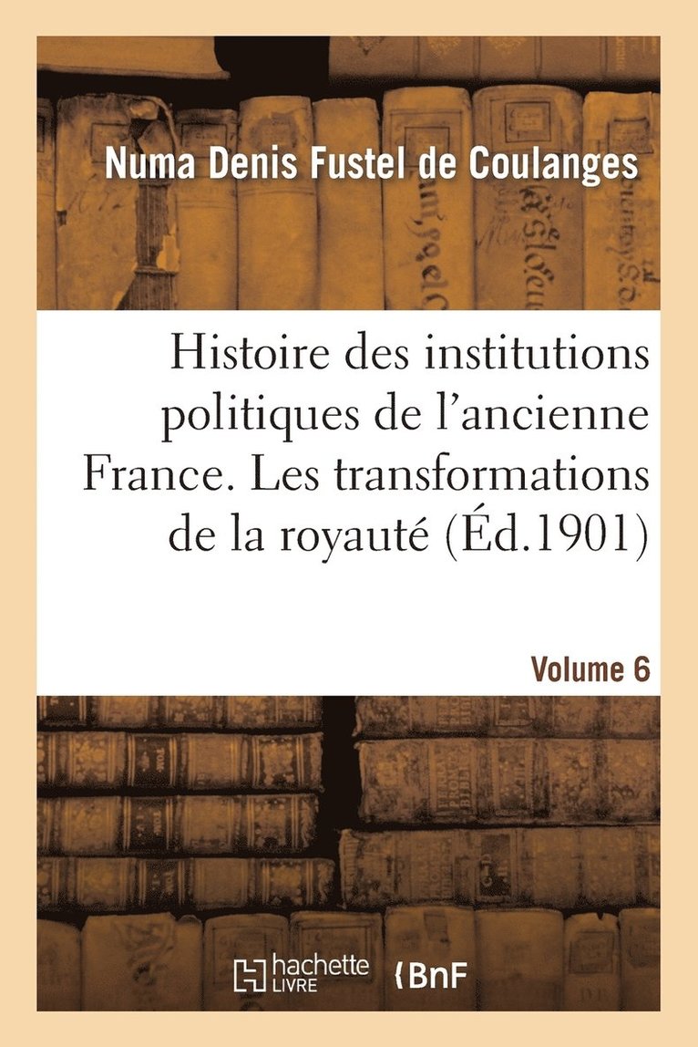 Histoire Des Institutions Politiques de l'Ancienne France Volume 6 1