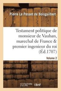 bokomslag Testament Politique de Monsieur de Vauban, Marechal de France & Premier Ingenieur Du Roi. Vol. 2