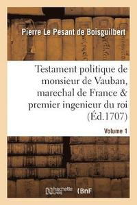 bokomslag Testament Politique de Monsieur de Vauban, Marechal de France & Premier Ingenieur Du Roi. Vol. 1