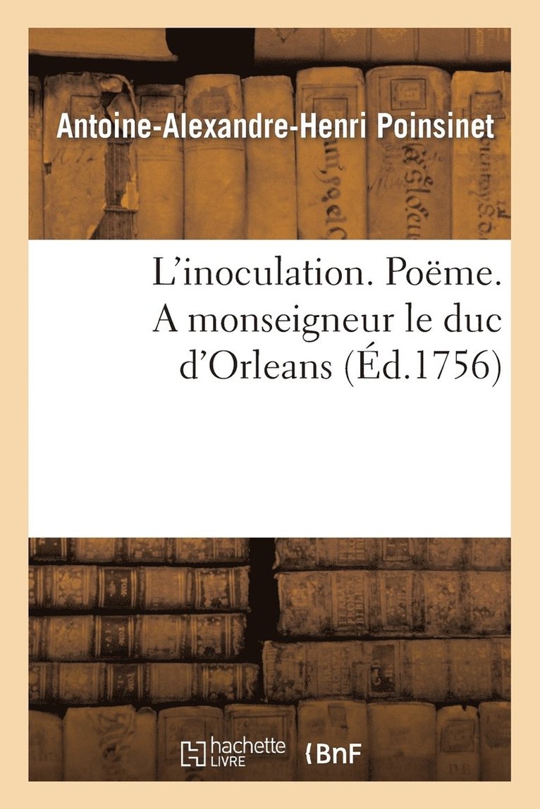 Antoine-Alexandre-Henri Poinsinet, POINSINET-A-A-H - L'Inoculation. Poëme. a Monseigneur Le Duc d'Orleans . Par M. Poinsinet Le Jeune., Häftad