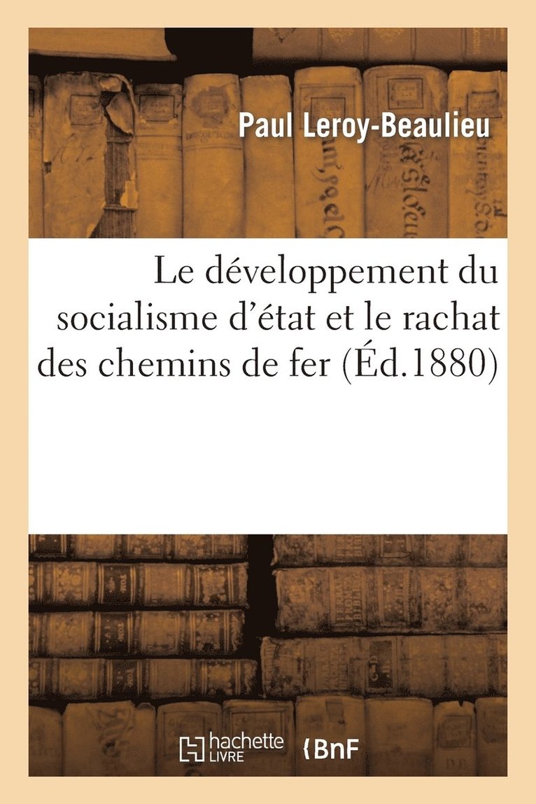 Paul Leroy-Beaulieu, LEROY-BEAULIEU-P - Le Développement Du Socialisme d'État Et Le Rachat Des Chemins de Fer, Häftad