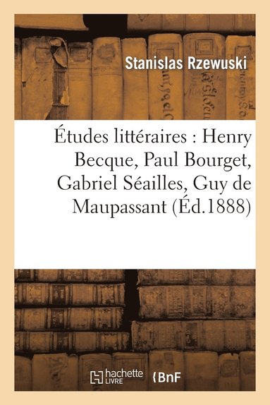 bokomslag tudes Littraires: Henry Becque, Paul Bourget, Gabriel Sailles, Guy de Maupassant