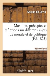 bokomslag Maximes, Prceptes Et Rflexions Sur Diffrens Sujets de Morale Et de Politique 5e dition