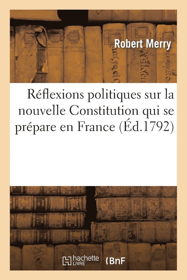 Reflexions Politiques Sur Nouvelle Constitution Qui Se Prepare En France, Adressees A La Republique 1