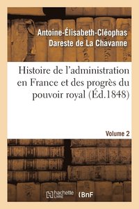 bokomslag Histoire de l'Administration En France Et Des Progrs Du Pouvoir Royal Volume 2