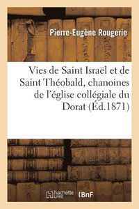 bokomslag Vies de Saint Isral Et de Saint Thobald, Chanoines de l'glise Collgiale Du Dorat