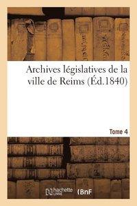 bokomslag Archives Legislatives de la Ville de Reims Tome 4