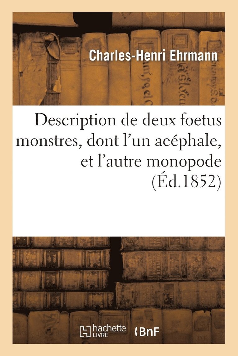 Ehrmann, EHRMANN-C-H - Description de Deux Foetus Monstres, Dont l'Un Acéphale, Et l'Autre Monopode, Häftad