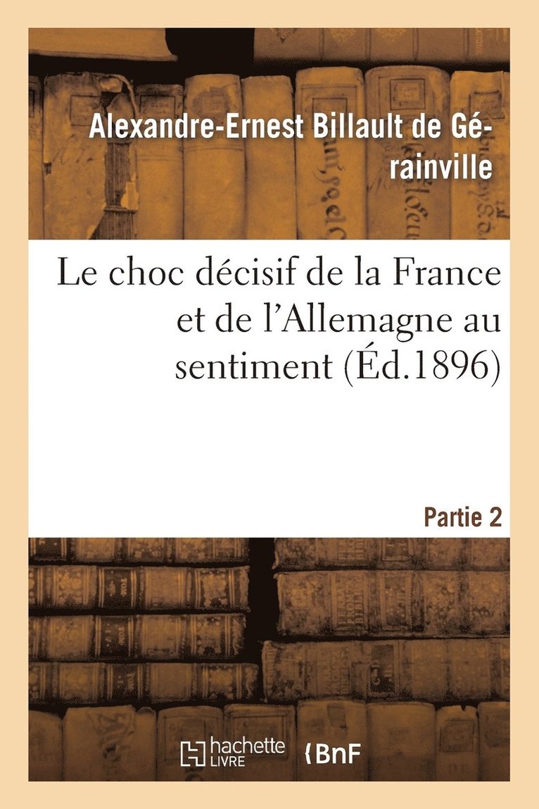 Alexandre-Ernest Billault de Gérainville, Alexandre-Ernes Billault de Gérainville, BILLAULT DE GERAINVILLE - Le Choc Décisif de la France Et de l'Allemagne Au Sentiment Partie 2, Häftad