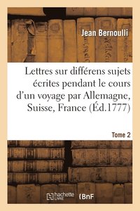 bokomslag Lettres Sur Diffrens Sujets, crites Pendant Le Cours d'Un Voyage T2