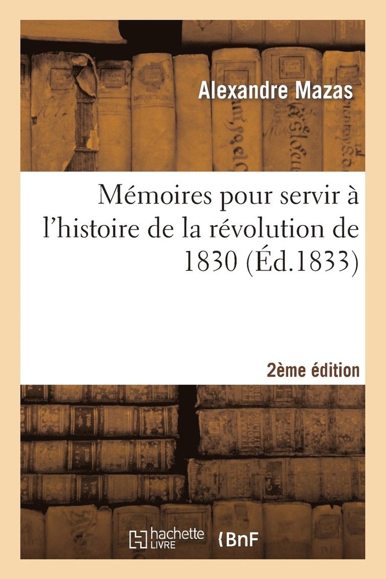 Alexandre Mazas, MAZAS-A - Mémoires Pour Servir À l'Histoire de la Révolution de 1830 2e Édition, Häftad