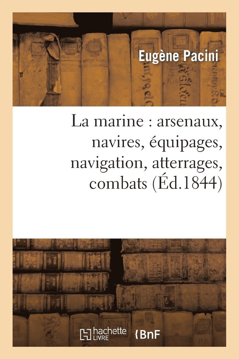La Marine: Arsenaux, Navires, quipages, Navigation, Atterrages, Combats 1