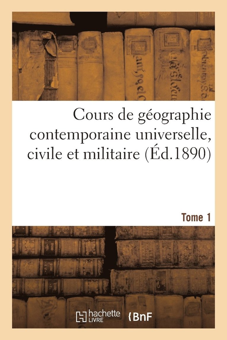 Sans Auteur, SANS AUTEUR - Cours de Géographie Contemporaine Universelle, Civile Et Militaire Tome 1, Häftad