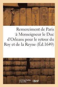 bokomslag Remerciment de Paris A Monseigneur Le Duc d'Orleans Pour Le Retour Du Roy Et de la Reyne