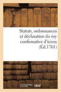 bokomslag Statuts, Ordonnances Et Declaration Du Roy Confirmative d'Iceux