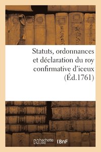 bokomslag Statuts, Ordonnances Et Déclaration Du Roy Confirmative d'Iceux