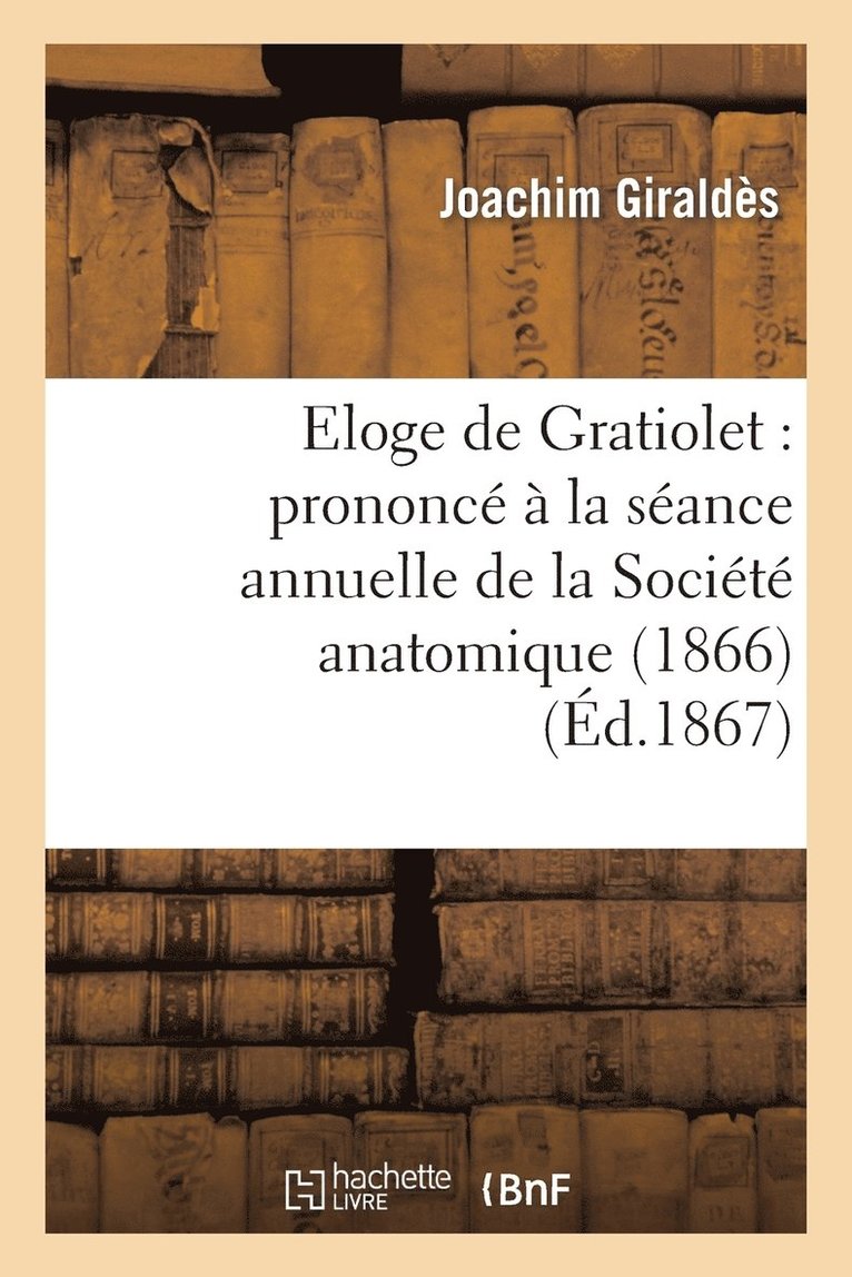 Eloge de Gratiolet: Prononc  La Sance Annuelle de la Socit Anatomique (1866) 1