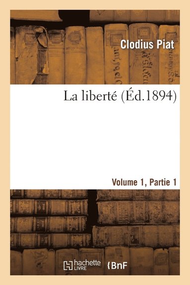 bokomslag La Liberté Volume 1, 1ère Partie