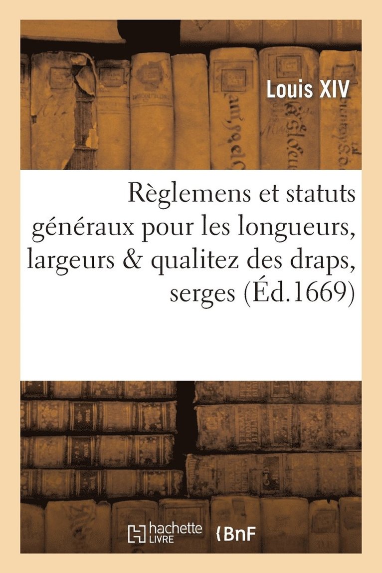 Louis XIV, LOUIS XIV, Louis Xiv - R�glemens Et Statuts G�n�raux Pour Les Longueurs, Largeurs & Qualitez Des Draps, Serges, Häftad