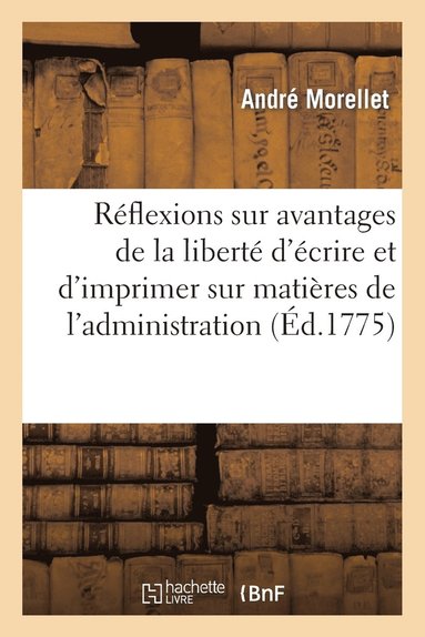 bokomslag Rflexions Sur Les Avantages de la Libert d'crire Et d'Imprimer Sur Matires de l'Administration