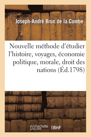 bokomslag Nouvelle Méthode d'Étudier l'Histoire, Voyages, Économie Politique, Morale, Droit Des Nations