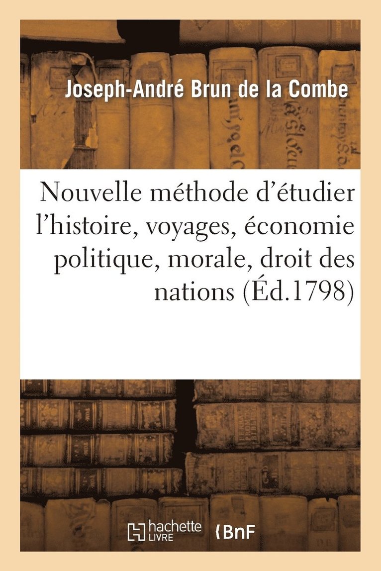 Nouvelle Mthode d'tudier l'Histoire, Voyages, conomie Politique, Morale, Droit Des Nations 1