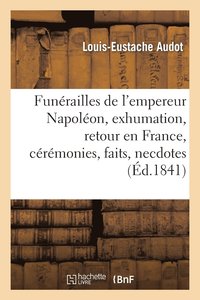 bokomslag Funrailles de l'Empereur Napolon, Exhumation, Retour En France, Crmonies, Faits Et Anecdotes