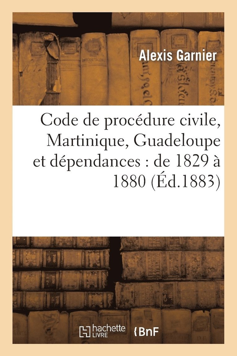 Garnier, GARNIER-A - Code de Procédure Civile (Martinique, Guadeloupe Et Dépendances): de 1829 À 1880, Häftad