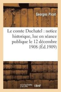 bokomslag Le Comte Duchatel: Notice Historique, Lue En Sance Publique Le 12 Dcembre 1908