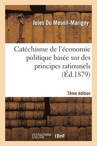 bokomslag Catchisme de l'conomie Politique Base Sur Des Principes Rationnels 7e dition