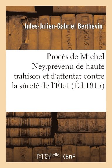 bokomslag Procès de Michel Ney, Prévenu de Haute Trahison Et d'Attentat Contre La Sûreté de l'État