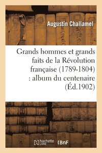 bokomslag Grands Hommes Et Grands Faits de la Rvolution Franaise (1789-1804): Album Du Centenaire