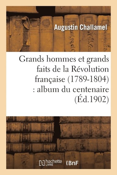 bokomslag Grands Hommes Et Grands Faits de la Révolution Française (1789-1804): Album Du Centenaire