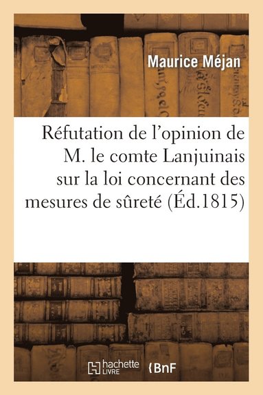 Maurice Méjan - Réfutation de l'Opinion de M. Le Comte Lanjuinais Sur La Loi Concernant Des Mesures de Sûreté, Häftad