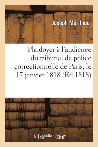 bokomslag Plaidoyer À l'Audience Du Tribunal de Police Correctionnelle de Paris, Le 17 Janvier 1818