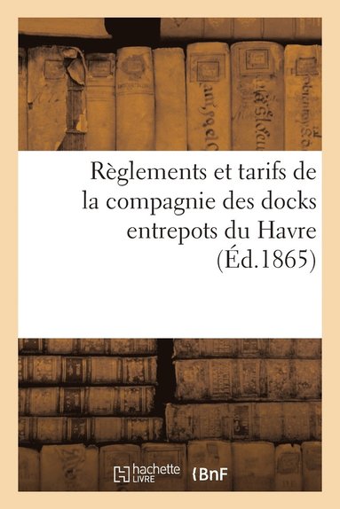 bokomslag Règlements Et Tarifs de la Compagnie Des Docks Entrepots Du Havre