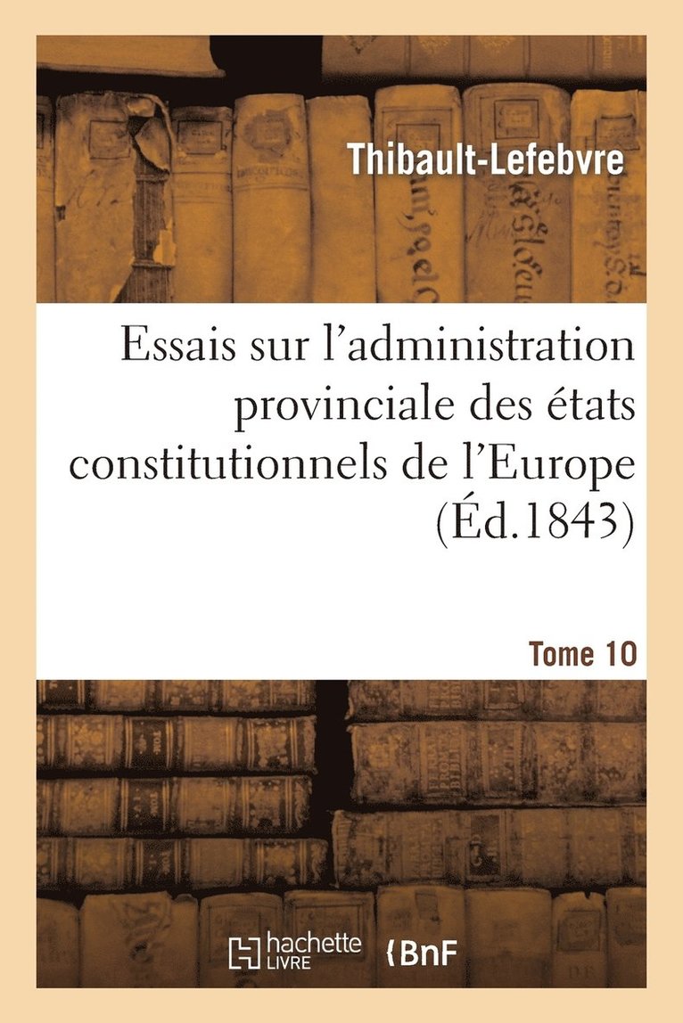 Essais Sur l'Administration Provinciale Des États Constitutionnels de l'Europe Fascicule 1