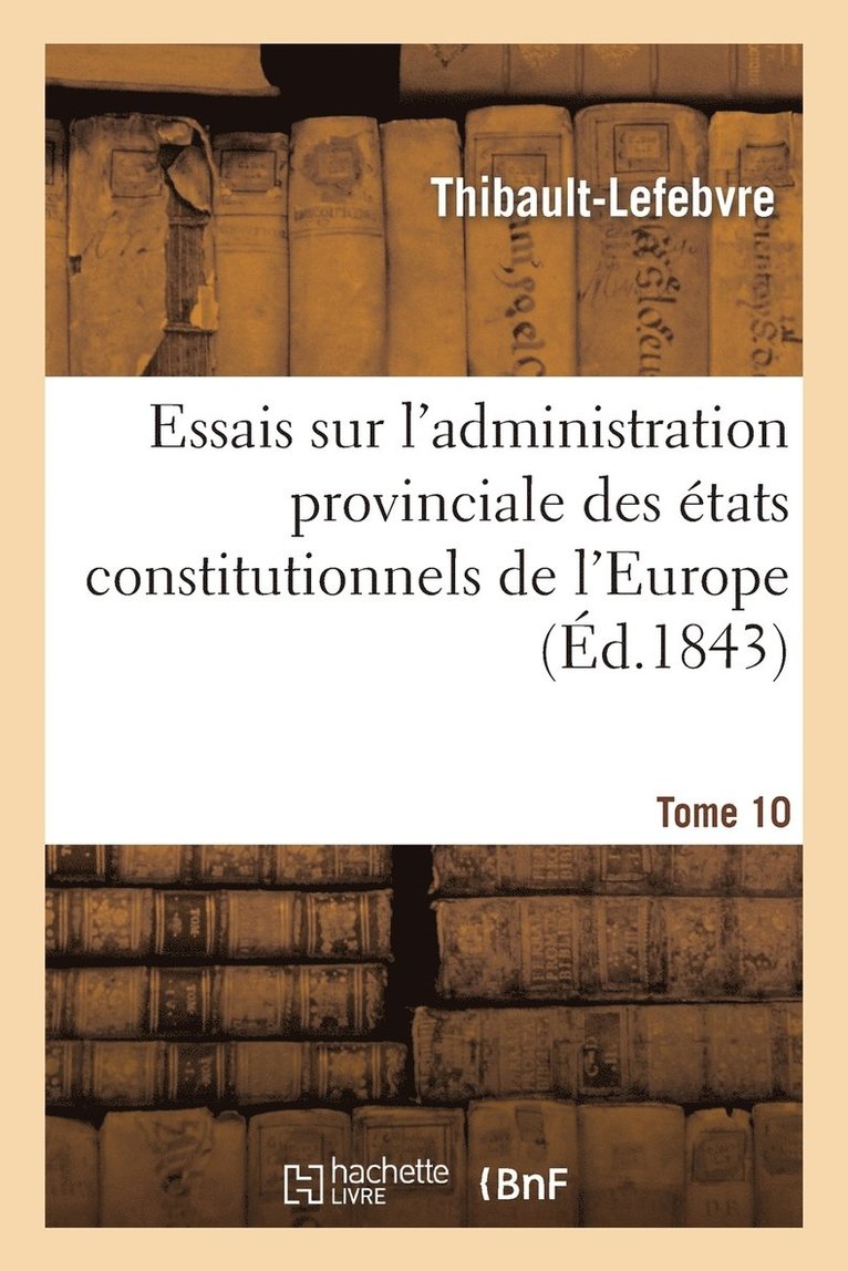 Essais Sur l'Administration Provinciale Des tats Constitutionnels de l'Europe Fascicule 1 1