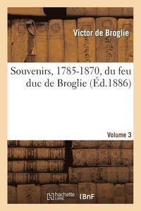 bokomslag Souvenirs, 1785-1870, Du Feu Duc de Broglie Volume 3