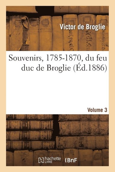 Victor de Broglie - Souvenirs, 1785-1870, Du Feu Duc de Broglie Volume 3, Häftad