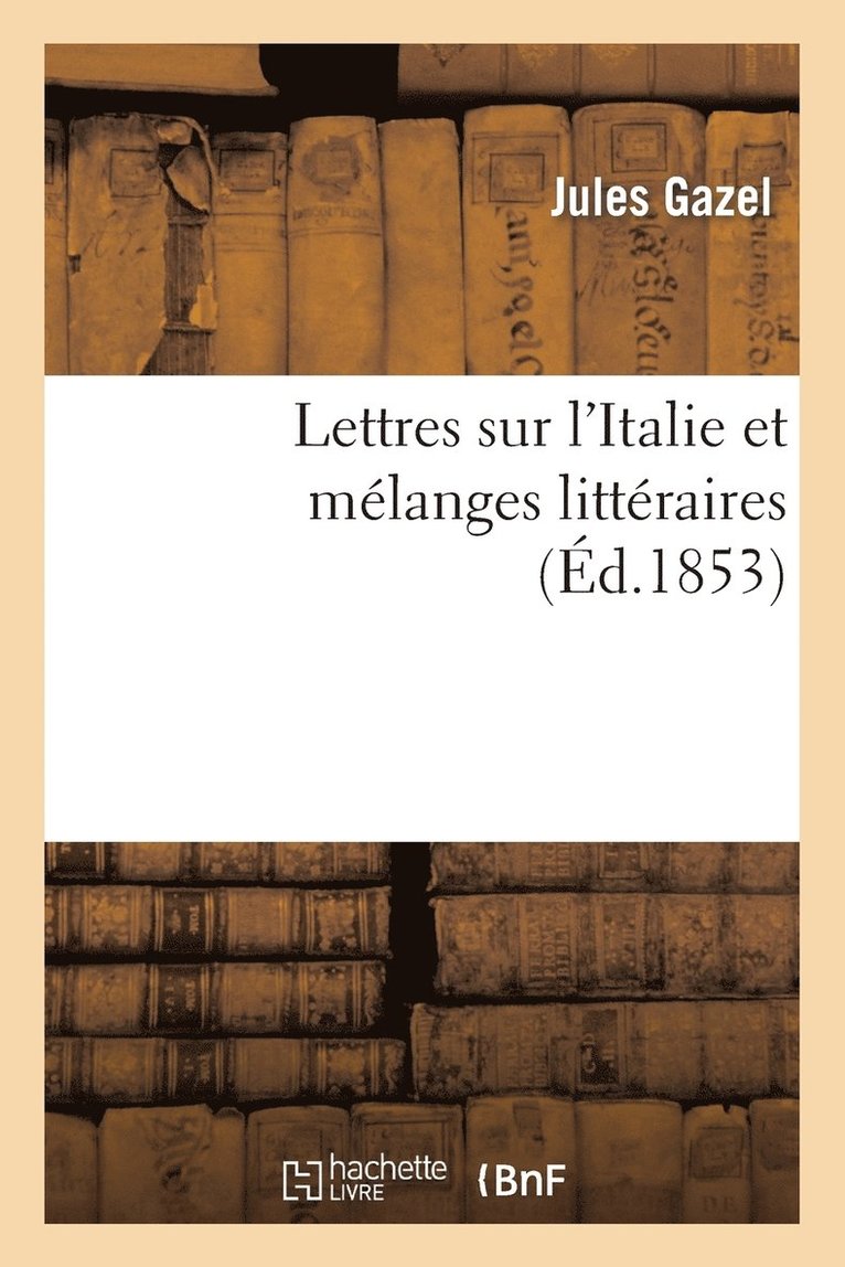 Lettres Sur l'Italie Et Melanges Litteraires 1