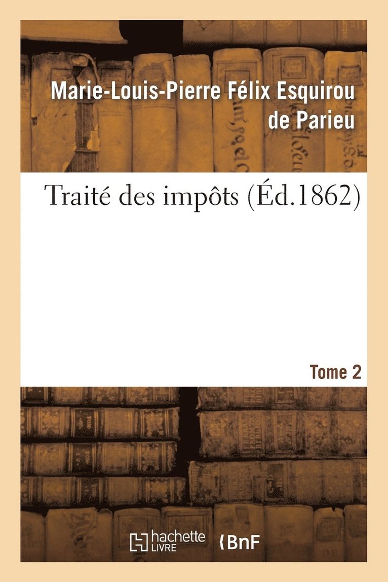Marie-Louis-Pierre Félix Esquirou Parieu, Marie-Louis-Pierre Félix Esquiro Parieu, DE PARIEU-M-L-P - Traité Des Impôts Tome 2, Häftad