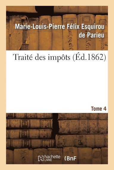 Marie-Louis-Pierre Félix Esquir Parieu - Traité des impôts Tome 4, Häftad