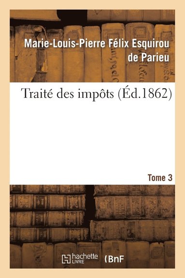 Marie-Louis-Pierre Félix Esquir Parieu - Traité des impôts Tome 3, Häftad