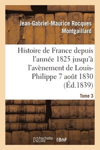 bokomslag Histoire de France Depuis l'Anne 1825 Jusqu' l'Avnement de Louis-Philippe (7 Aot 1830). T3