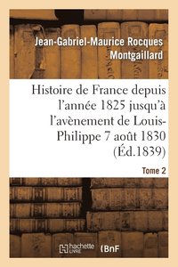 bokomslag Histoire de France Depuis l'Anne 1825 Jusqu' l'Avnement de Louis-Philippe (7 Aot 1830). T2
