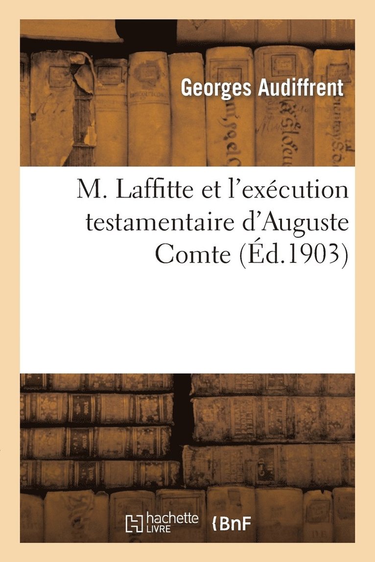 M. Laffitte Et l'Excution Testamentaire d'Auguste Comte 1