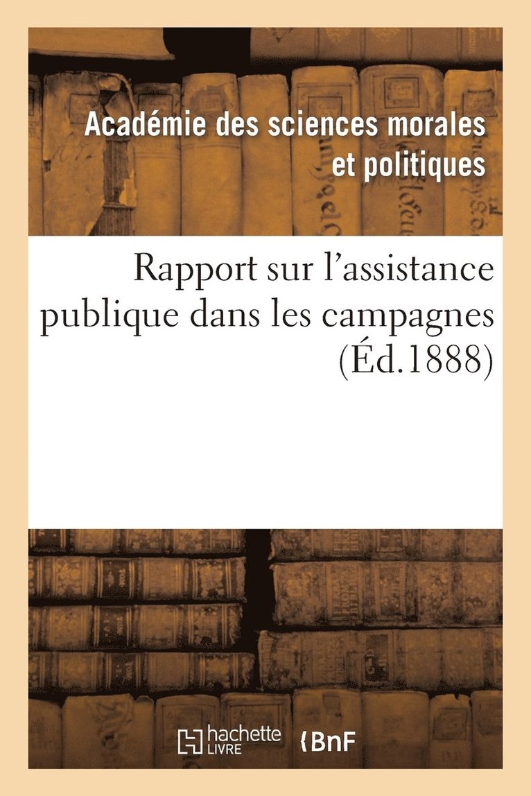 Académie Des Sciences Morales Et Politi - Rapport Sur l'Assistance Publique Dans Les Campagnes, Häftad
