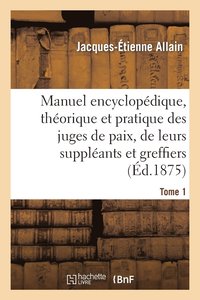 bokomslag Manuel Encyclopdique, Thorique Et Pratique Des Juges de Paix, de Leurs Supplants Tome 1